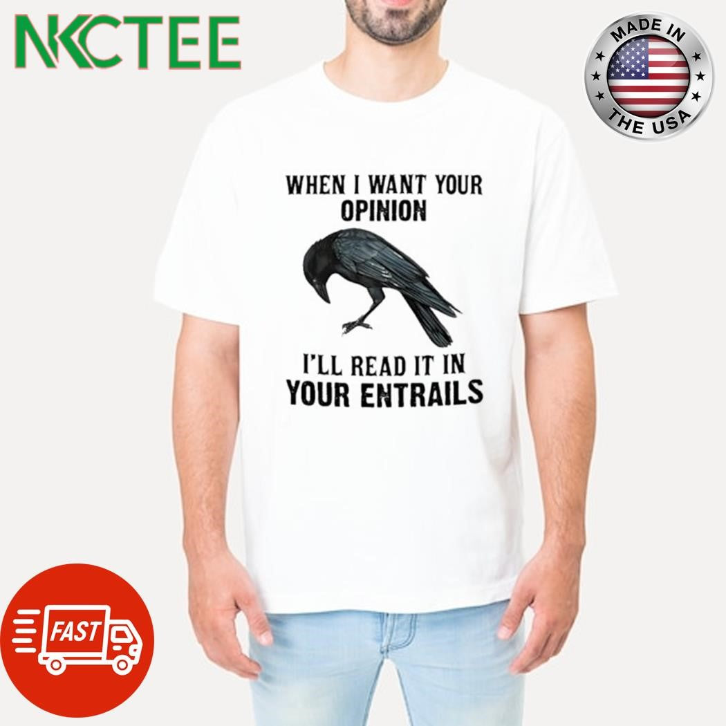 Awesome When I want your opinion I’ll read it in your entrails bird shirt