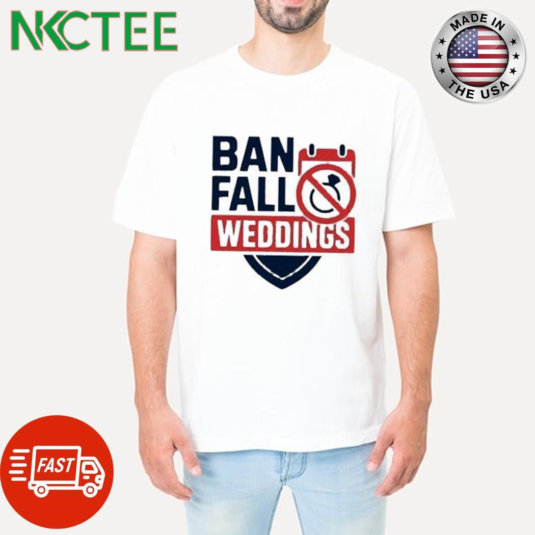 Ban fall weddings shirt