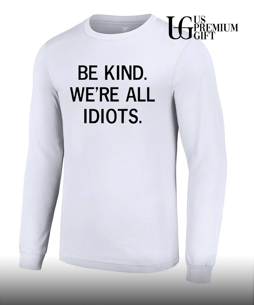 Be kind we’re all idiots shirt