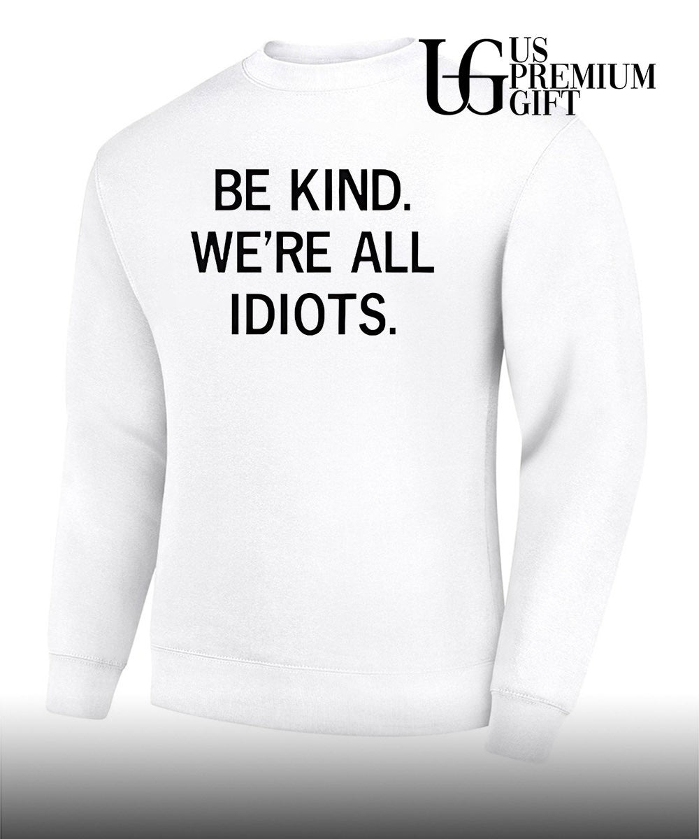 Be kind we’re all idiots shirt