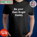 Be your own sugar daddy shirt
