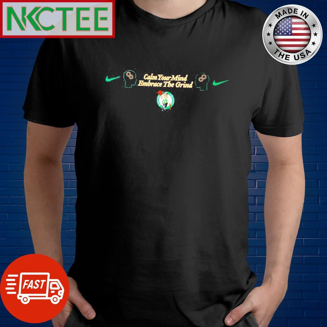 Best Calm your mind Embrace The Grind Boston Celtics shirt