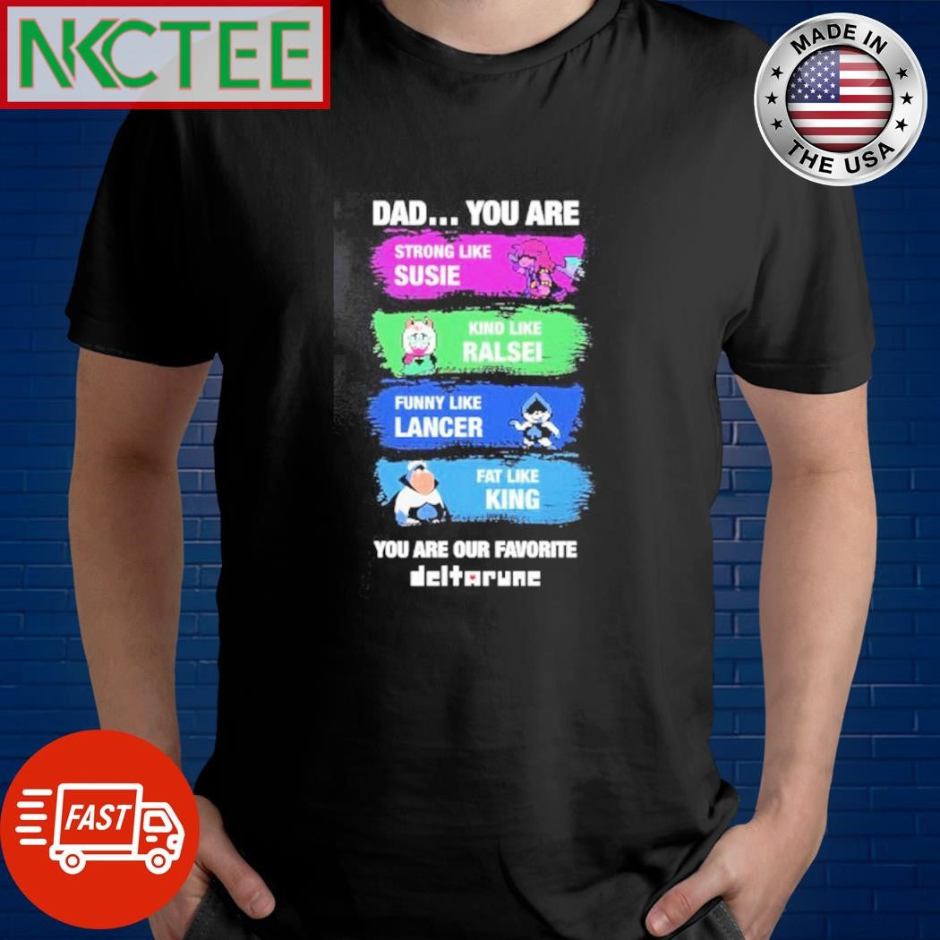 Best Dad… you are strong like susie kind like ralsei funny like lancer fat like king you are our favorite deltarune shirt