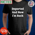 Best Deported and now i’m back shirt