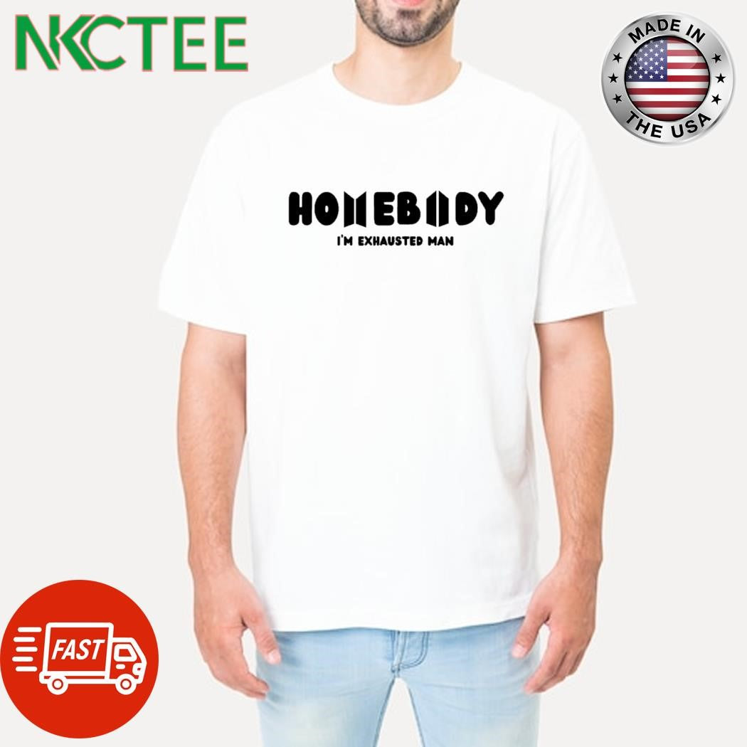Best Home body I’m exhausted man shirt