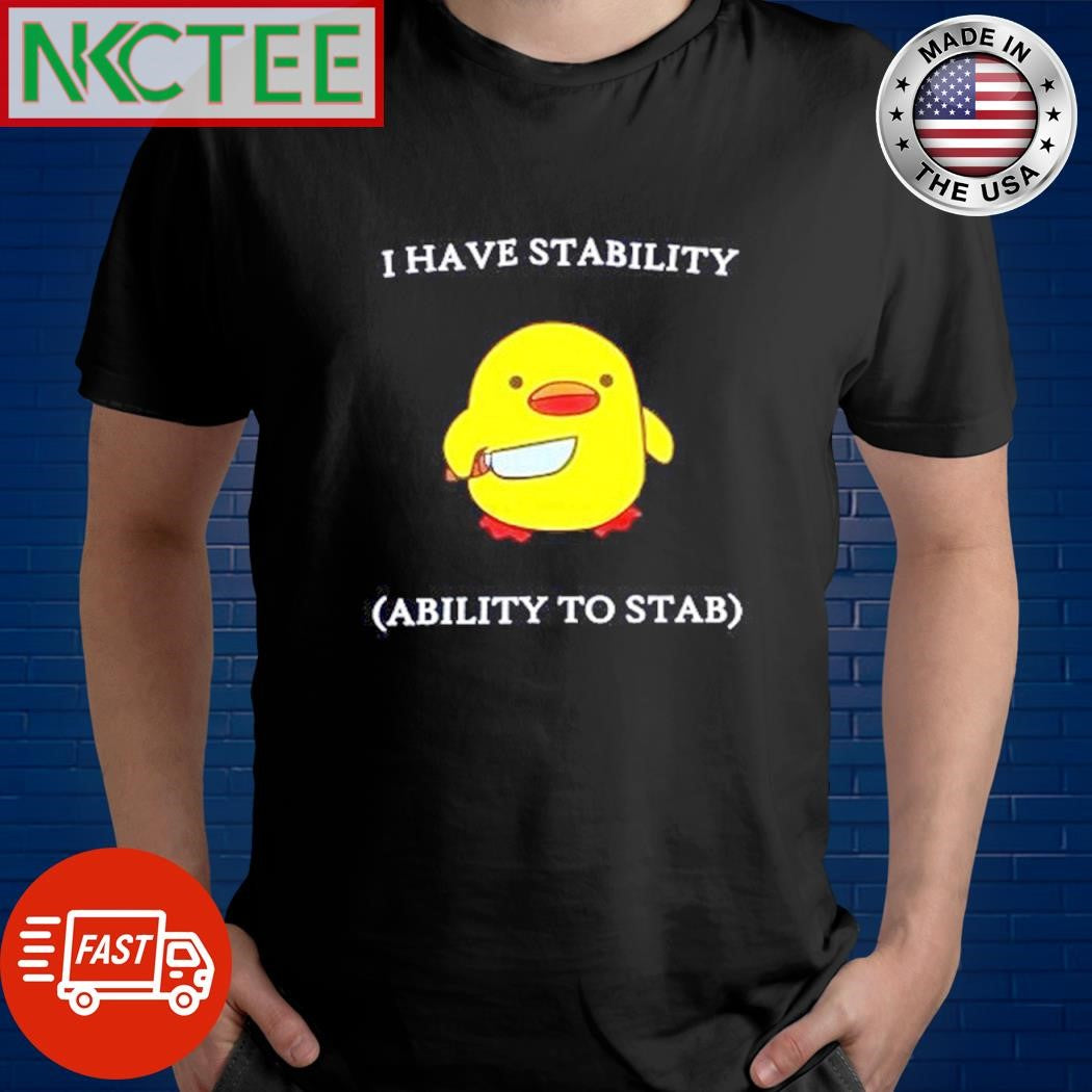 Best I Have Stability Ability To Stab duck shirt