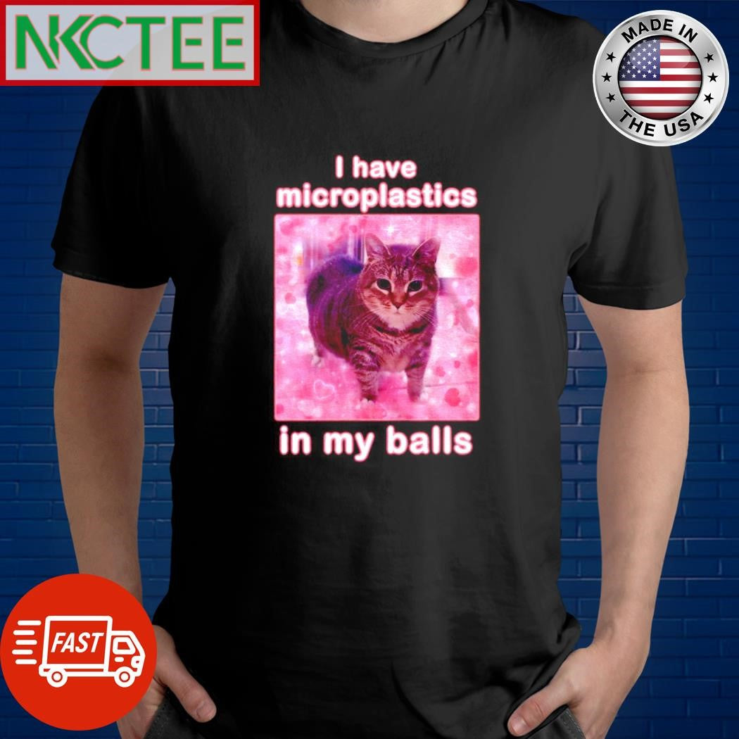 Best I have microplastics in my balls cat shirt