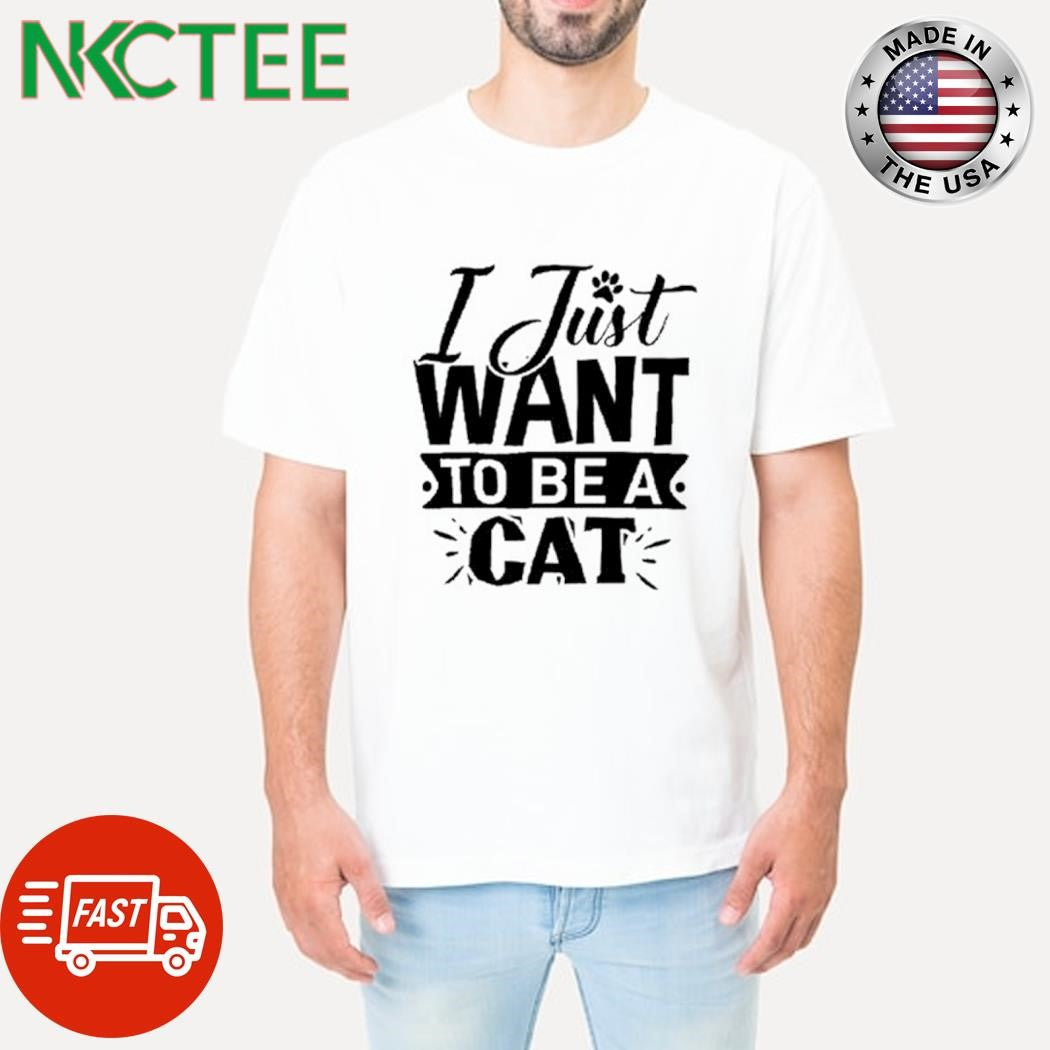 Best I just want to be a cat shirt