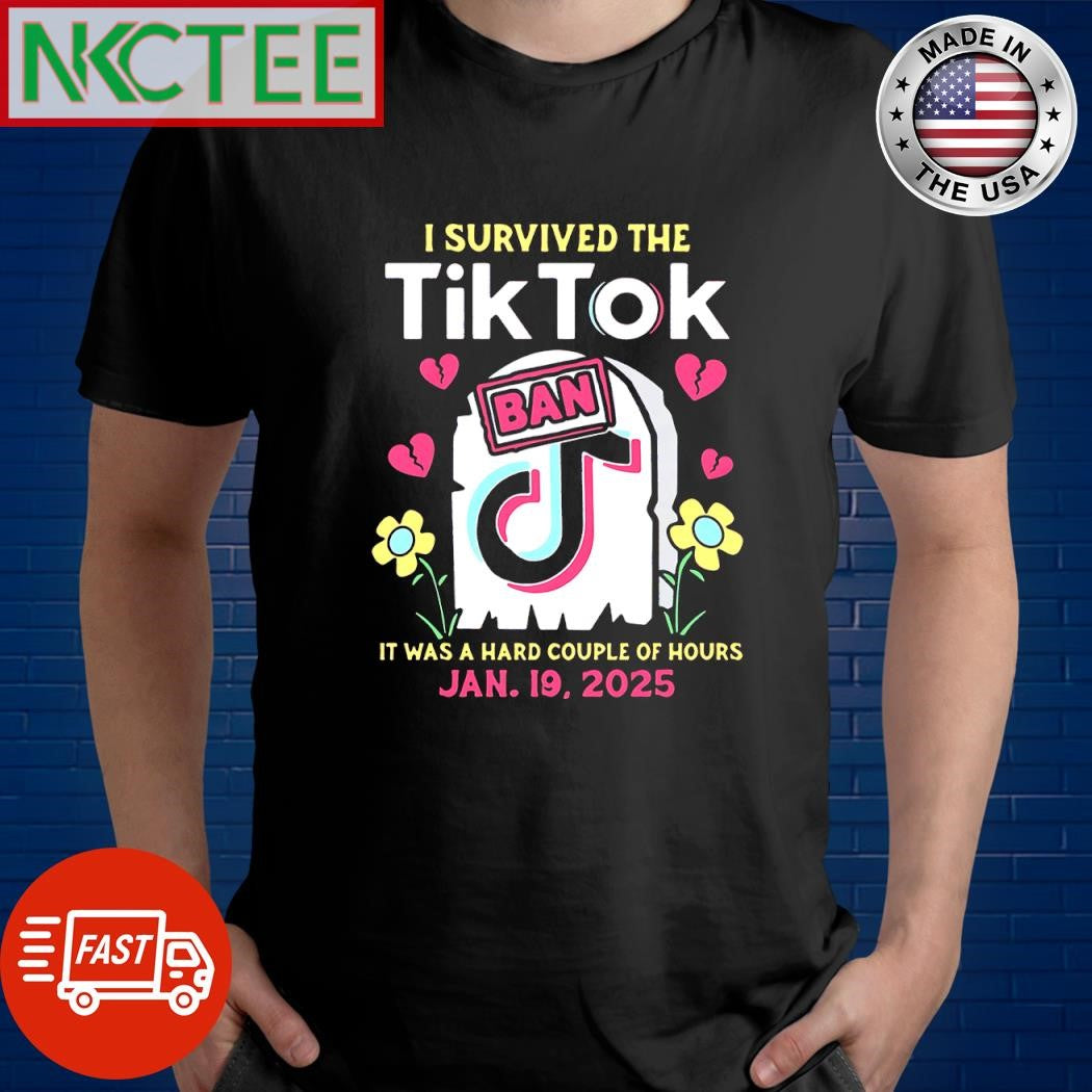 Best I survived the Tiktok ban it was a hard couple of hours Jan 19 2025 shirt