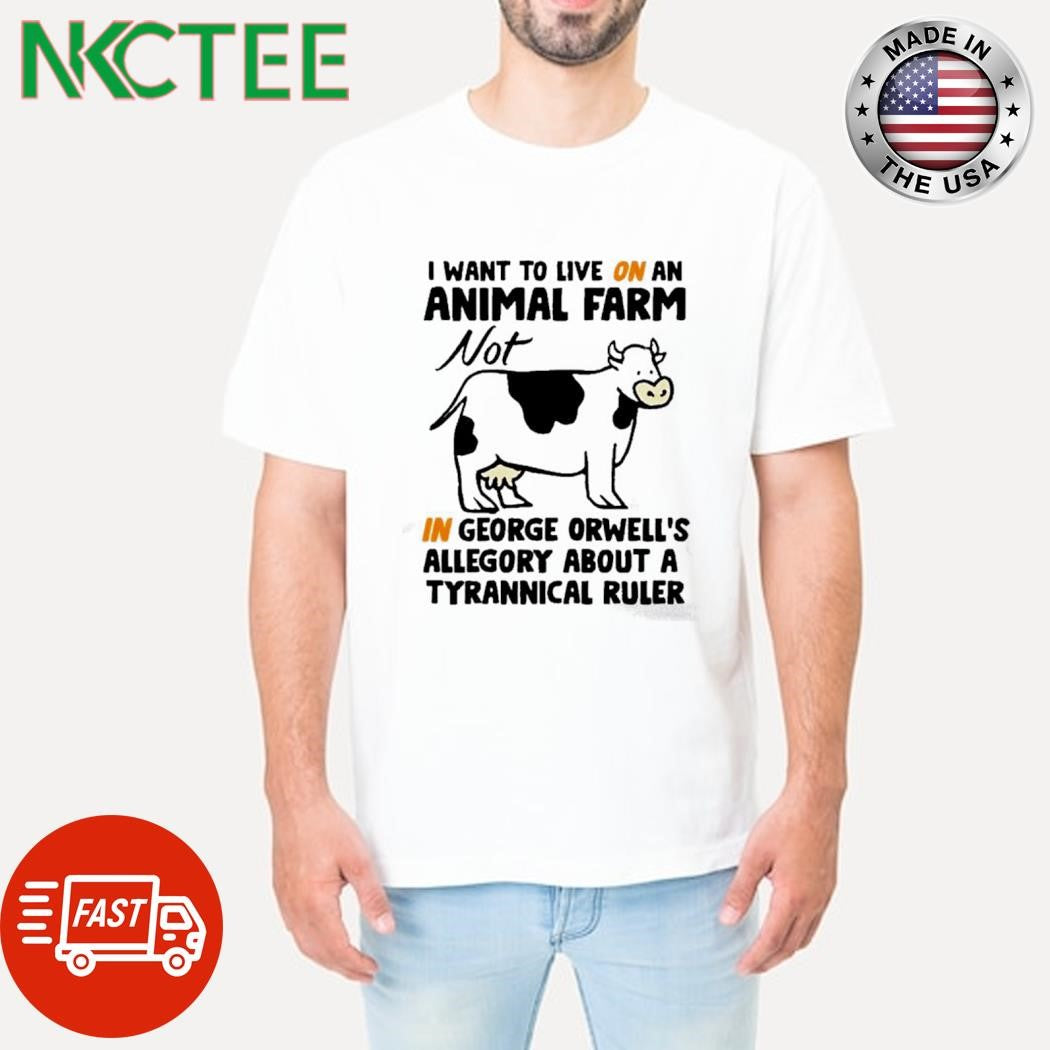 Best I want to live on an animal farm not in george orwell’s allegory about a tyrannical ruler cow shirt