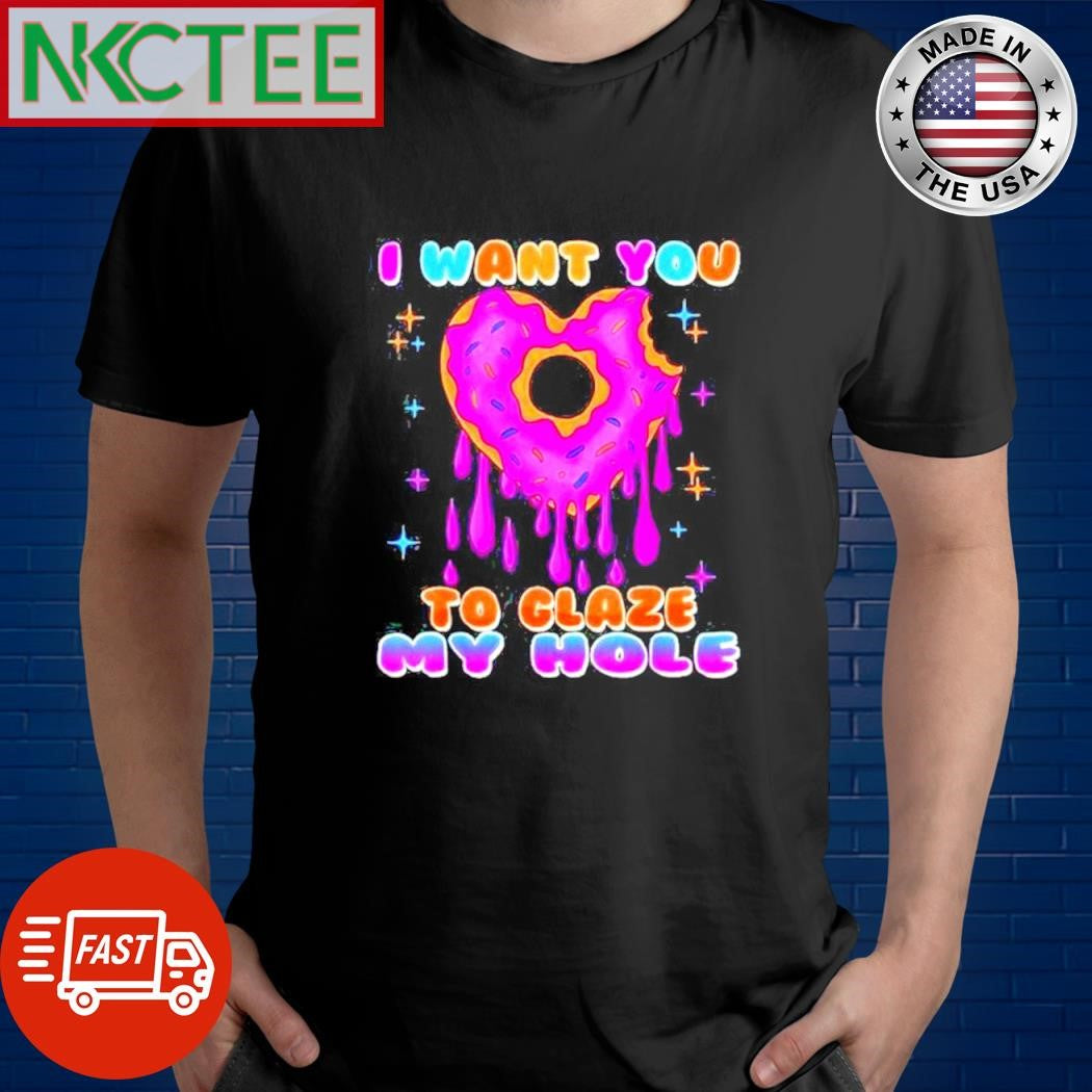 Best I want you to glaze my hole Donuts heart paint shirt