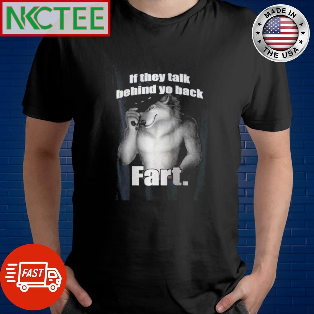 Best If they talk behind yo back fart wolf shirt