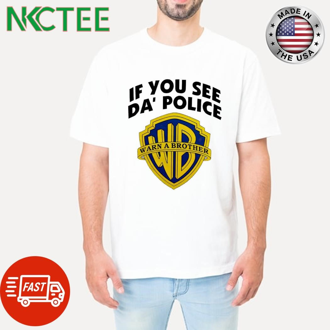 Best If you see Da’ police warn a brother shirt