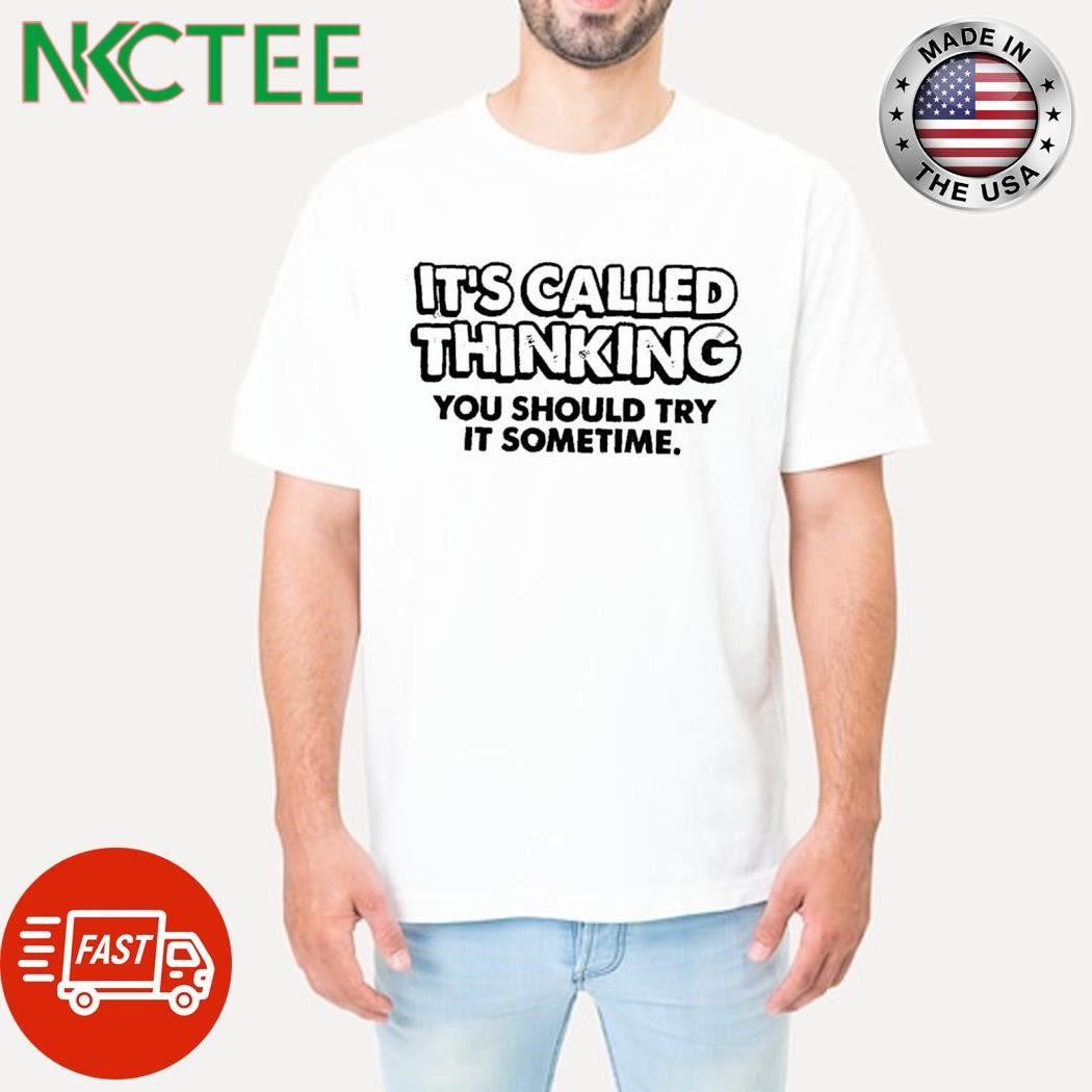 Best It’s Called Thinking you should try it sometime. shirt