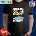 Best Need an oil change i’m the guy! shirt
