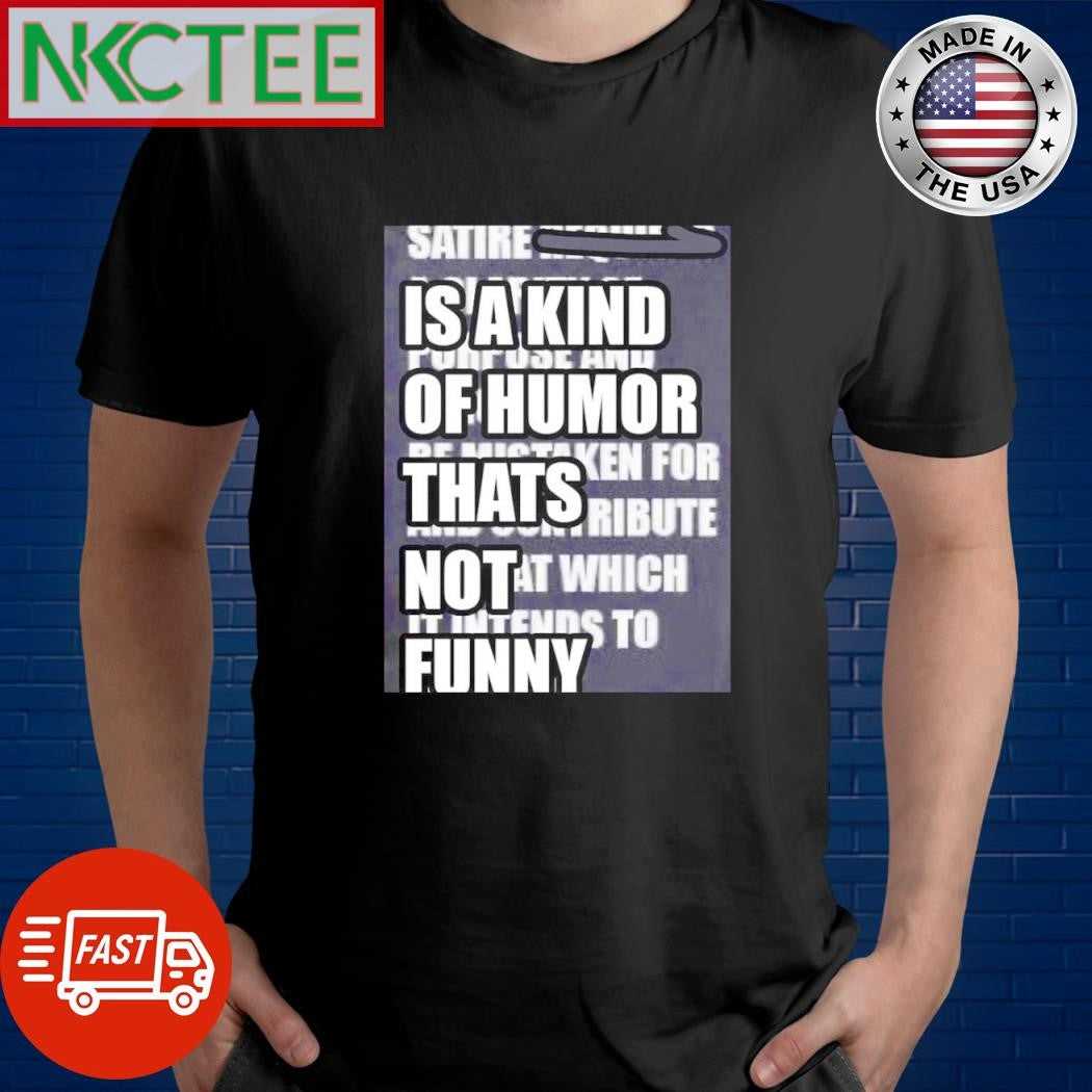 Best Satire is a kind of humor thats not funny text shirt