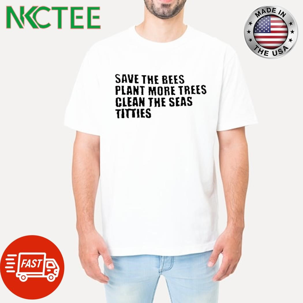 Best Save the bees plant more trees titties shirt