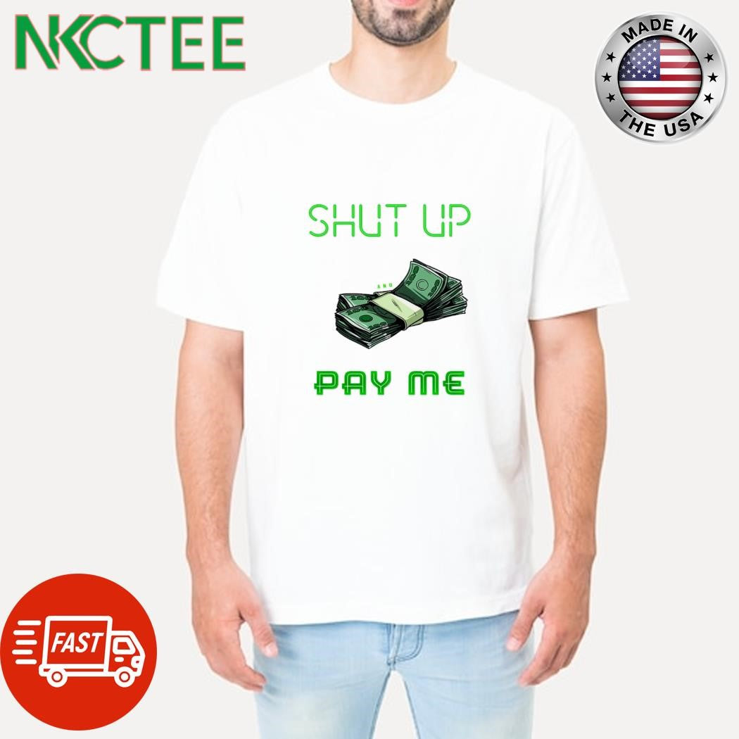 Best Shut up and pay me money shirt