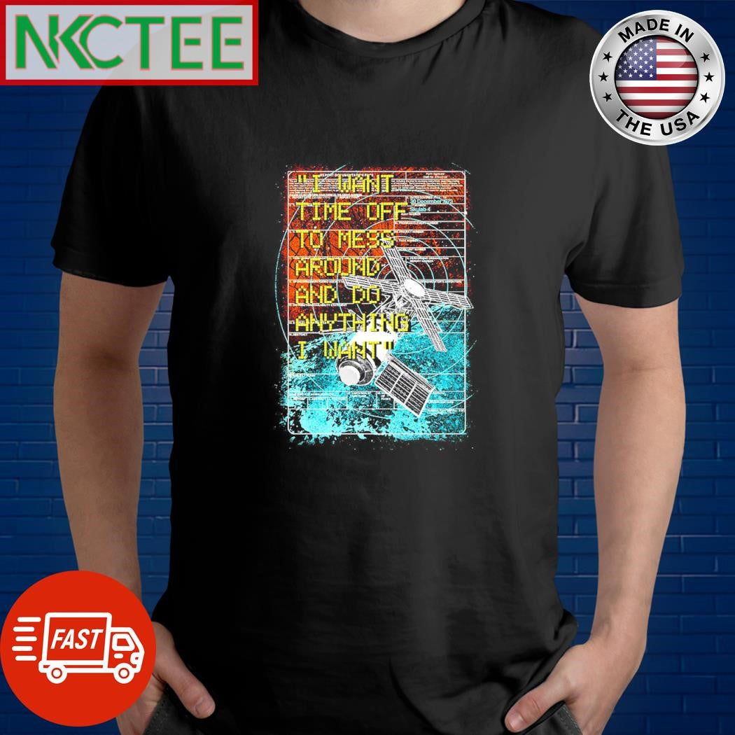 Best Space Struggle I Want Time Off To Mess Around And Do Anything I Want 2023 paint shirt