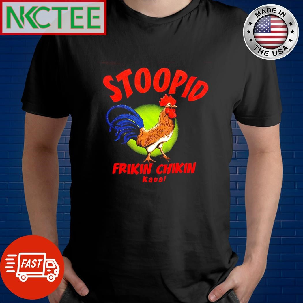 Best Stoopid frikin chikin kauai chicken shirt