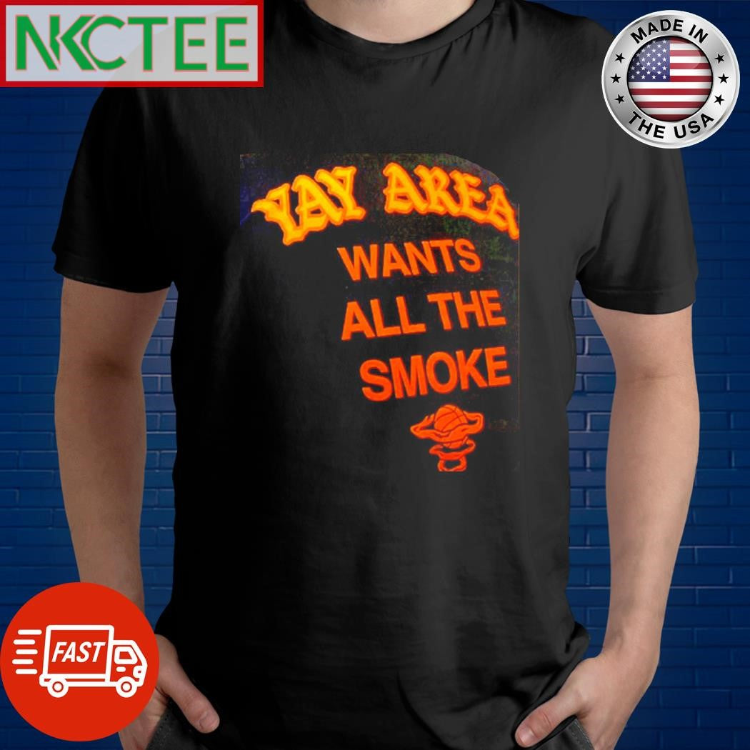 Best Yay area wants all the smoke shirt