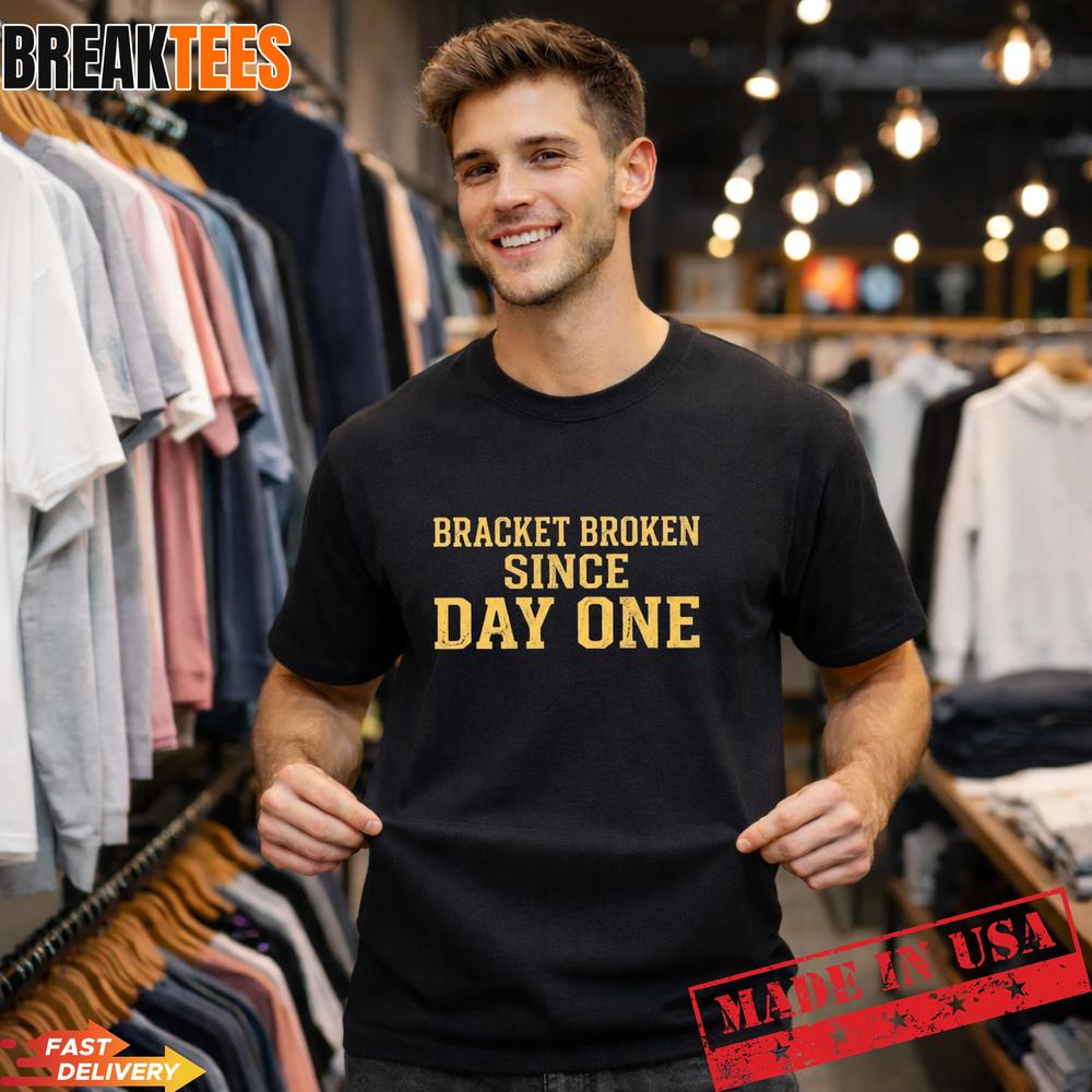 Bracket Broken Since Day One March Madness T-Shirt