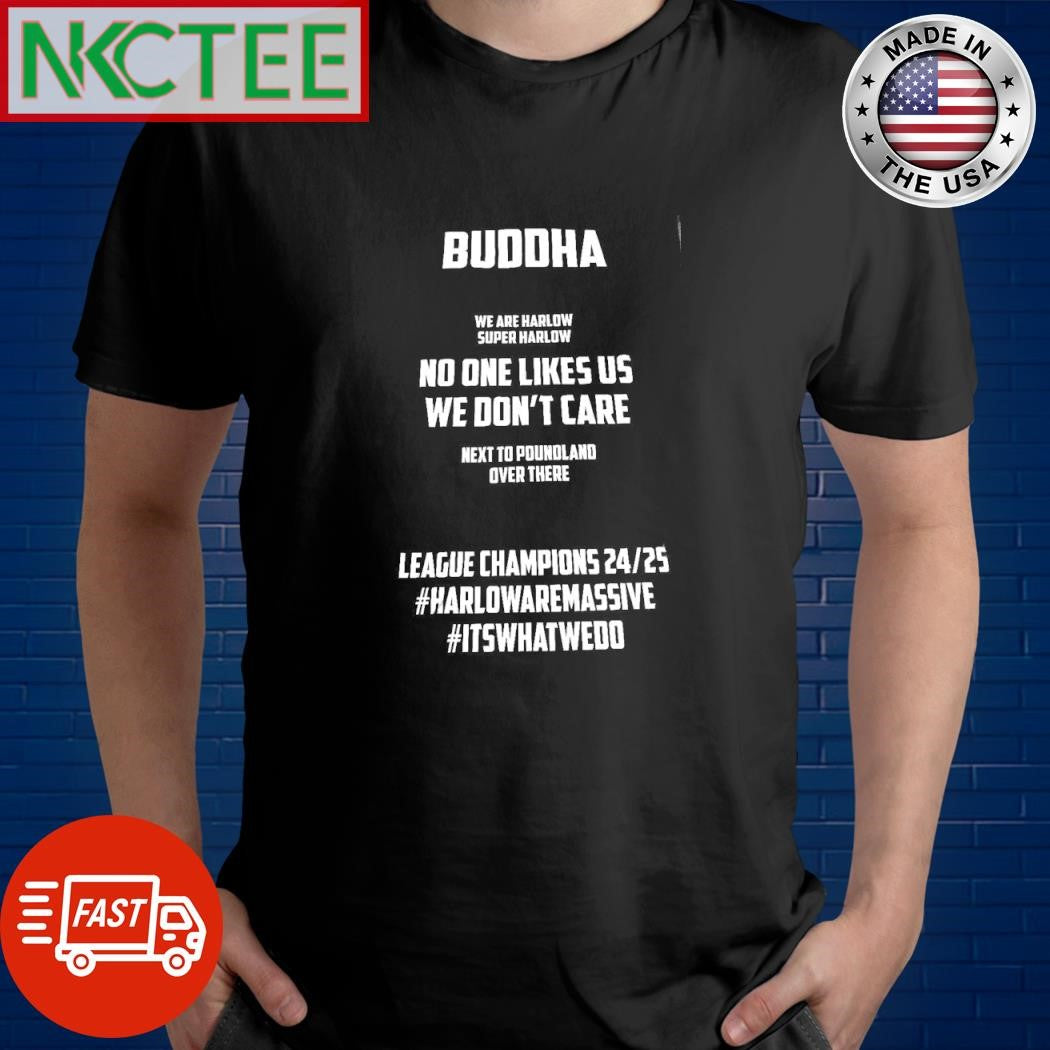 Buddha we are harlow super harlow no one likes us we don’t care next to poundland over there shirt