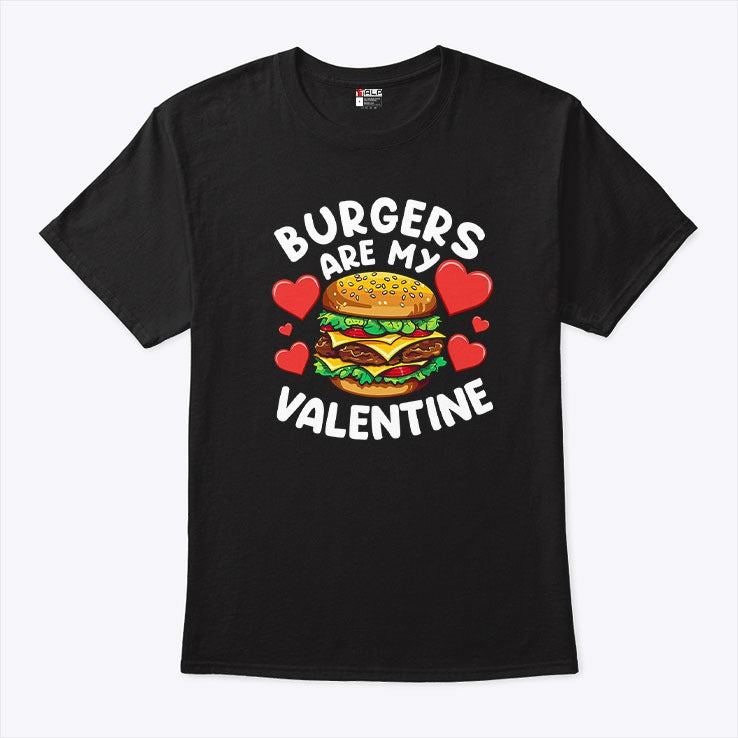Burgers Are My Valentine T Shirt
