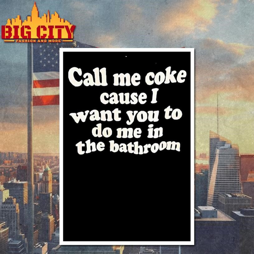Call Me Coke Cause I Want You To Do Me In The Bathroom Phase Shirt