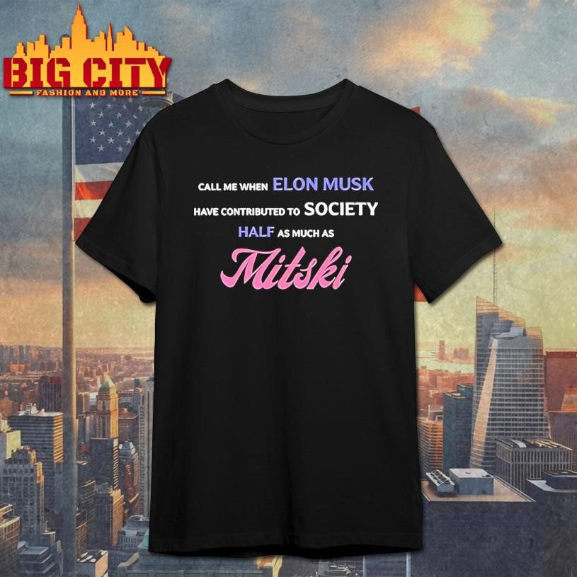 Call Me When Elon Musk Have Contributed To Society Half As Much As Mitski shirt