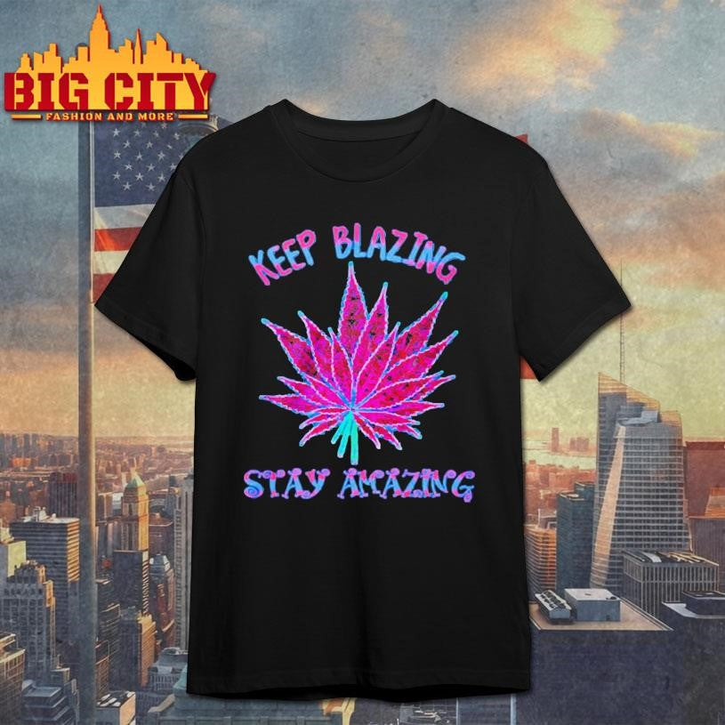 Cannabis Keep Blazing Stay Amazing Shirt