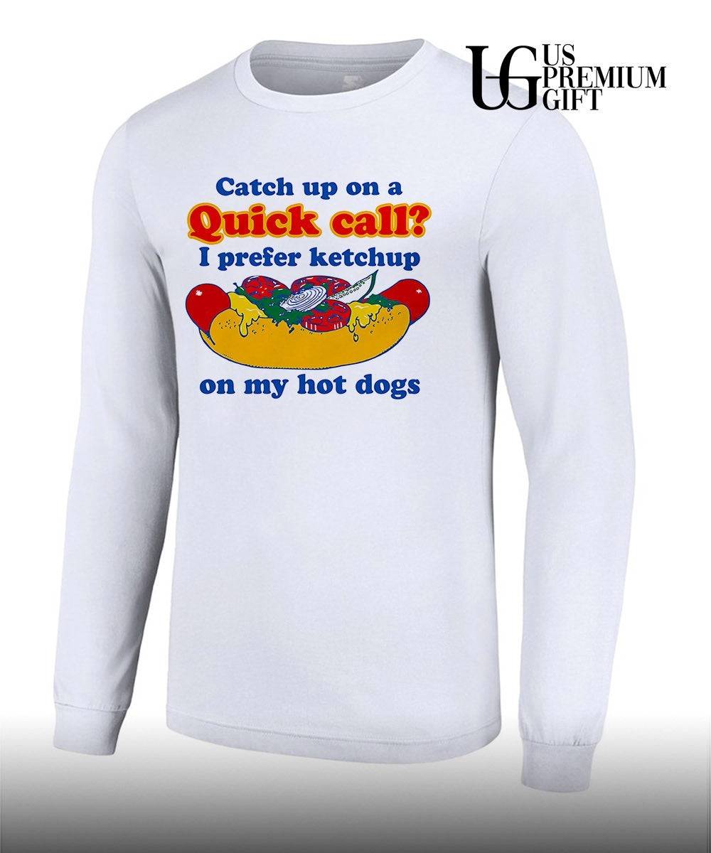Catch up on a quick call I prefer ketchup on my hot dogs shirt