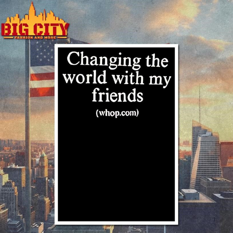 Changing The World With My Friends Shirt