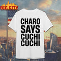 Charo Charo Says Cuchi-Cuchi shirt
