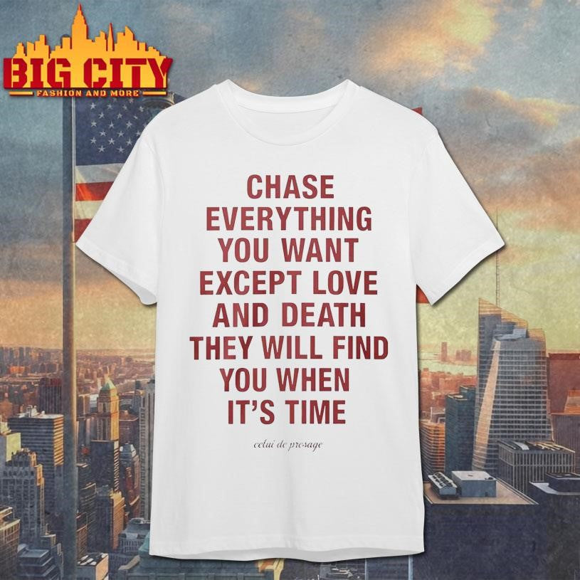 Chase Everything You Want Except Love and Death Shirt