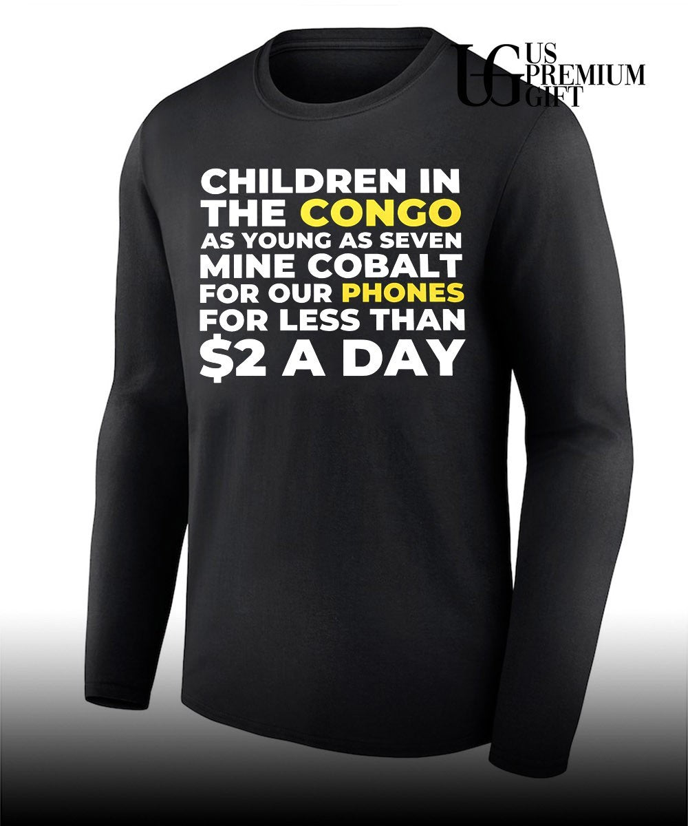 Children in the congo as young as seven mine cobalt for our phones for less than 2 a day shirt