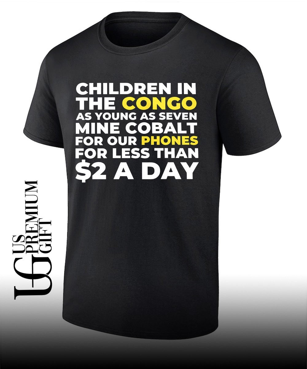 Children in the congo as young as seven mine cobalt for our phones for less than 2 a day shirt