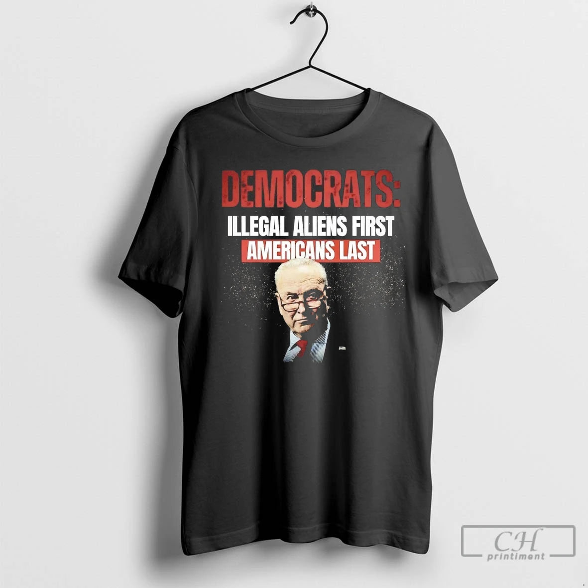 Chuck Schumer Democrats Illegal Aliens First Americans Last T Shirts