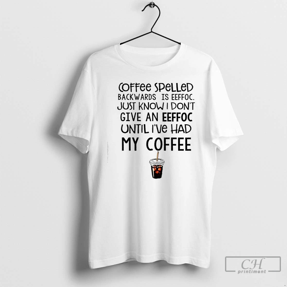 Classic Coffee Spelled Backwards Is Eeffoc Just Know I Dont Give An Eeffoc Until Ive