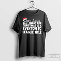 Classic Dear Santa All I Want For Christmas Is A Everton Fc League Title Text