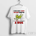 Classic Grinch Funny I Did Not Trip The Floor Looked Sad So I Thought It
