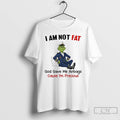 Classic Grinch I Am Not Fat God Gave Me Airbags Cause Im Precious T Shirts
