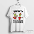 Classic Grinch Santa My Husband Thinks Im Crazy But Im Not The One Who Married