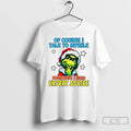 Classic Grinch Santa Of Course I Talk To Myself Sometimes I Need Expert Advice Christmas