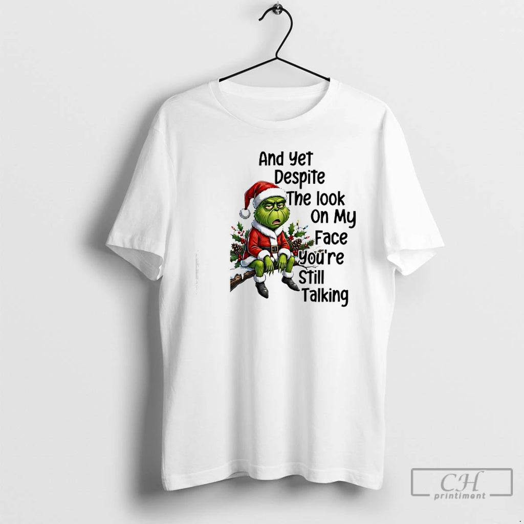 Classic Grinch And Yet Despite The Look On My Face Youre Still Talking T Shirts