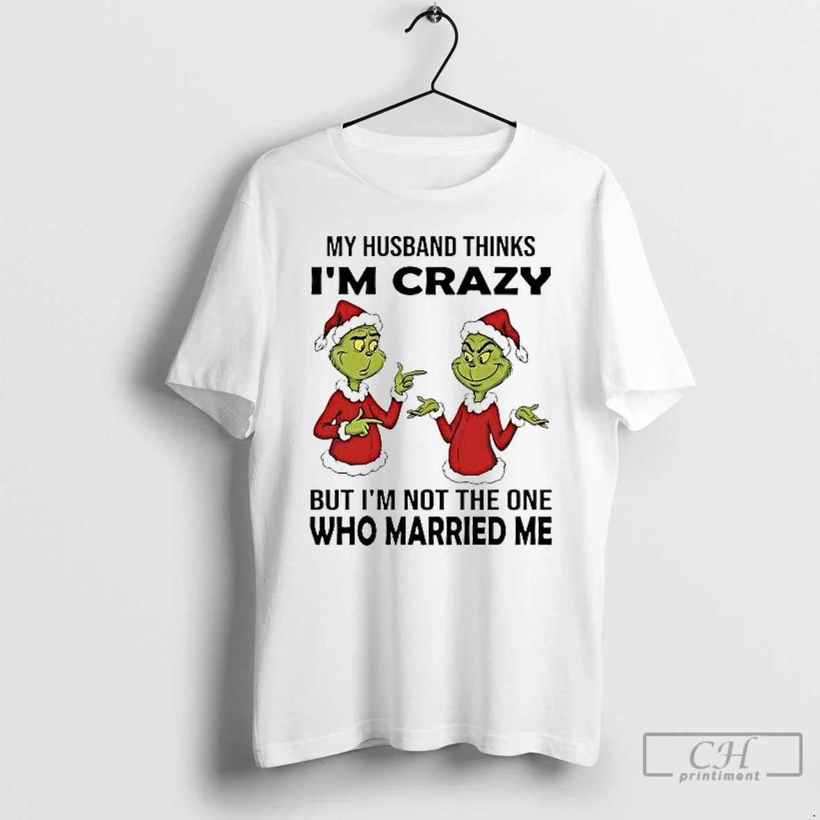 Classic Grinch My Husband Thinks Im Crazy Im Not The One Married Me Christmas