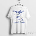 Classic I Have A Butt Plug In Plugged And Ready To Play T Shirts Sweater