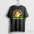 Classic I Got That Nog In Me Graphic
