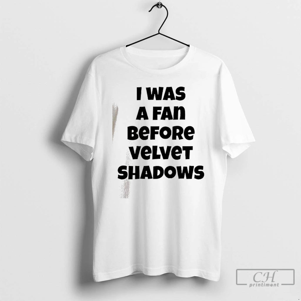 Classic I Was A Fan Before Velvet Shadows