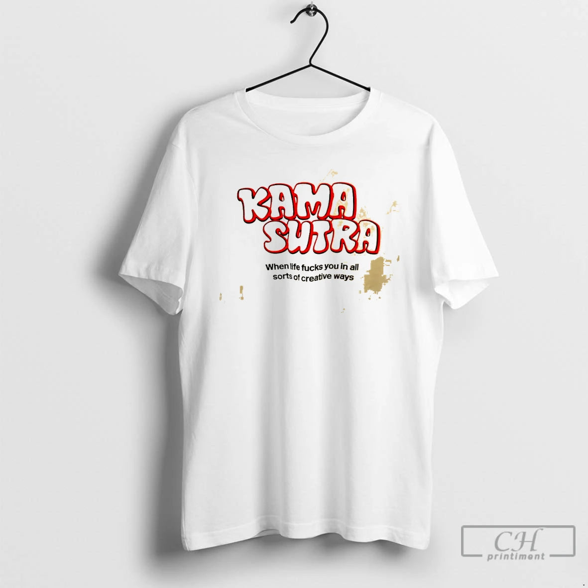 Classic Kama Sutra When Life Fucks You In All Sorts Of Creative Ways T Shirts